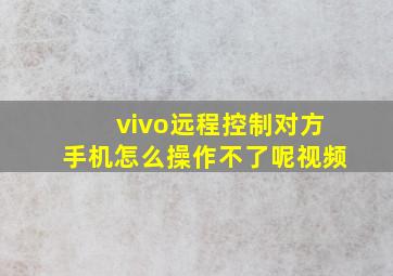 vivo远程控制对方手机怎么操作不了呢视频