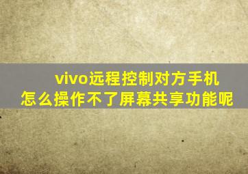 vivo远程控制对方手机怎么操作不了屏幕共享功能呢