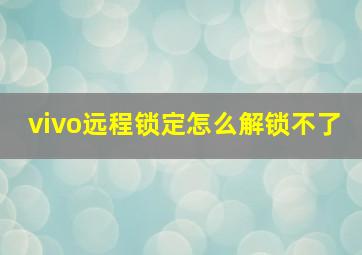 vivo远程锁定怎么解锁不了