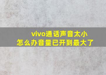 vivo通话声音太小怎么办音量已开到最大了