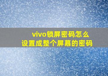 vivo锁屏密码怎么设置成整个屏幕的密码