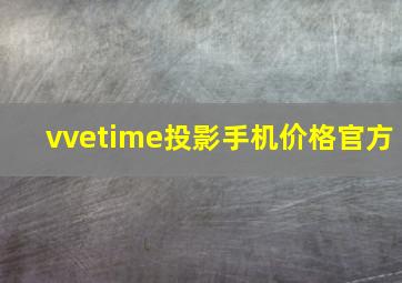 vvetime投影手机价格官方