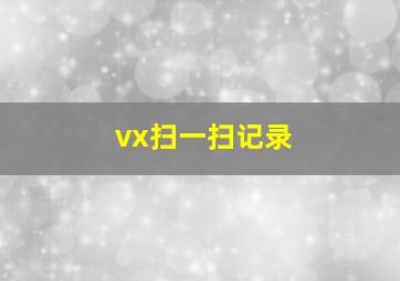 vx扫一扫记录