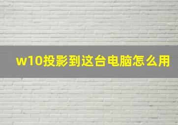 w10投影到这台电脑怎么用