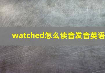 watched怎么读音发音英语