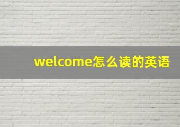 welcome怎么读的英语