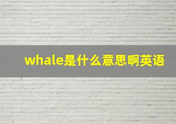 whale是什么意思啊英语