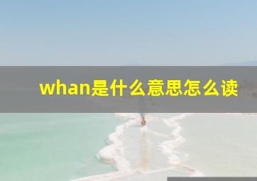 whan是什么意思怎么读