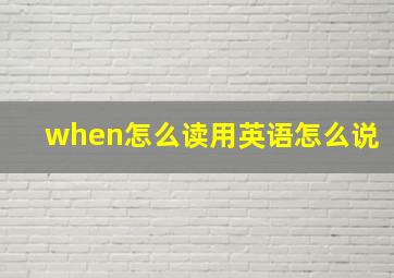 when怎么读用英语怎么说