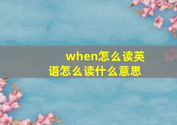 when怎么读英语怎么读什么意思