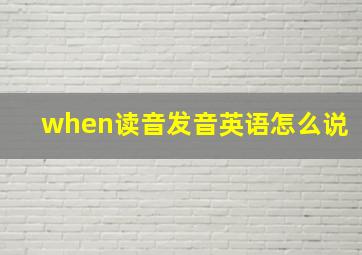 when读音发音英语怎么说