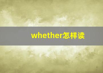 whether怎样读