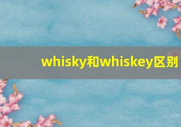 whisky和whiskey区别