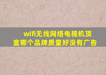 wifi无线网络电视机顶盒哪个品牌质量好没有广告