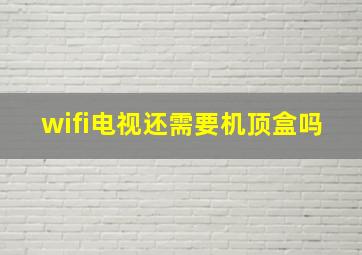 wifi电视还需要机顶盒吗