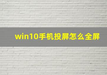 win10手机投屏怎么全屏