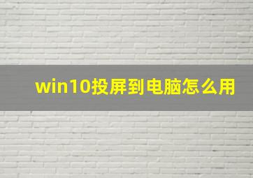 win10投屏到电脑怎么用