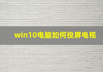 win10电脑如何投屏电视