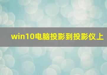 win10电脑投影到投影仪上