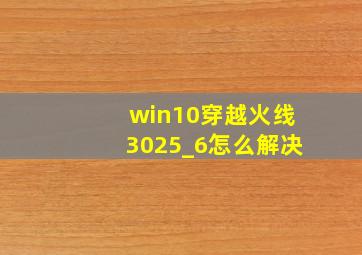 win10穿越火线3025_6怎么解决