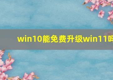 win10能免费升级win11吗