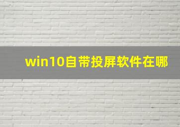 win10自带投屏软件在哪