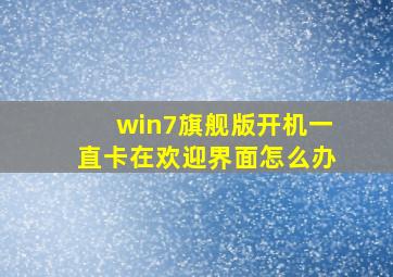 win7旗舰版开机一直卡在欢迎界面怎么办