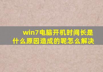 win7电脑开机时间长是什么原因造成的呢怎么解决