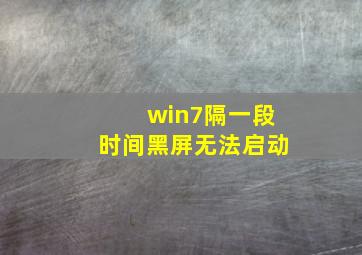 win7隔一段时间黑屏无法启动