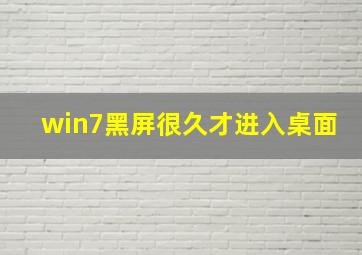 win7黑屏很久才进入桌面