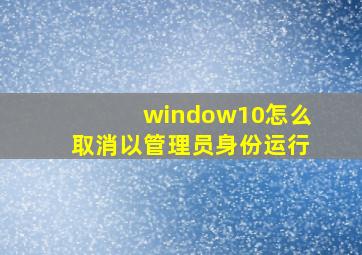 window10怎么取消以管理员身份运行