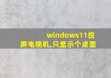 windows11投屏电视机,只显示个桌面