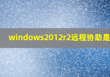 windows2012r2远程协助是灰色