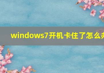 windows7开机卡住了怎么办