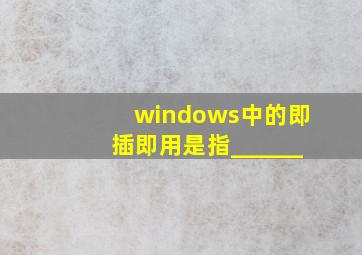 windows中的即插即用是指______