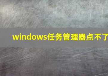 windows任务管理器点不了