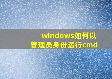 windows如何以管理员身份运行cmd