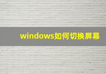 windows如何切换屏幕