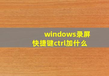 windows录屏快捷键ctrl加什么