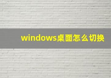 windows桌面怎么切换