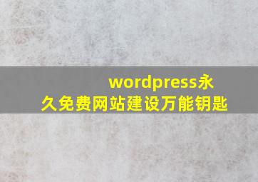 wordpress永久免费网站建设万能钥匙