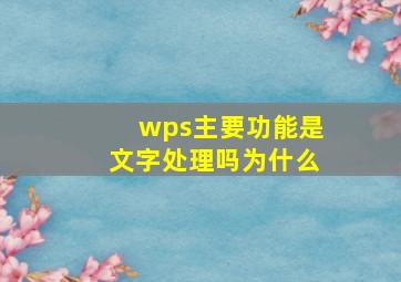 wps主要功能是文字处理吗为什么