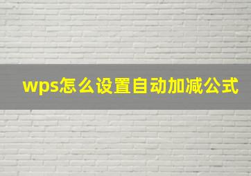 wps怎么设置自动加减公式