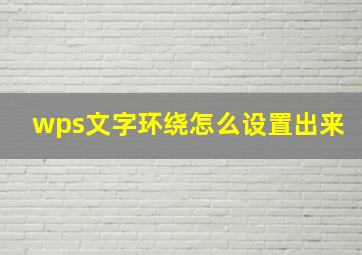 wps文字环绕怎么设置出来