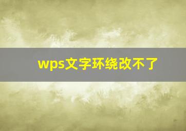 wps文字环绕改不了