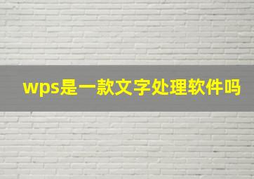 wps是一款文字处理软件吗