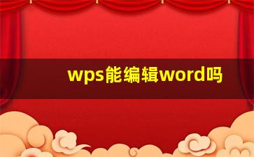 wps能编辑word吗