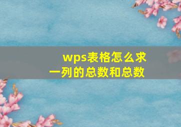 wps表格怎么求一列的总数和总数