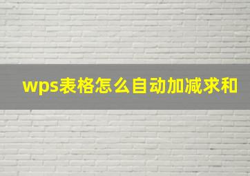 wps表格怎么自动加减求和