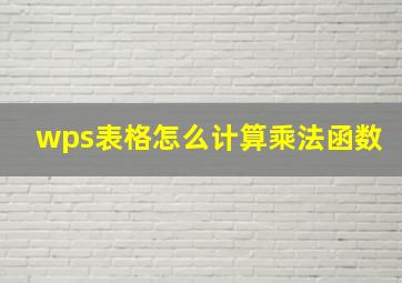 wps表格怎么计算乘法函数